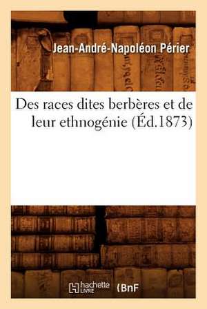 Des Races Dites Berberes Et de Leur Ethnogenie (Ed.1873) de Perier J. a. N.