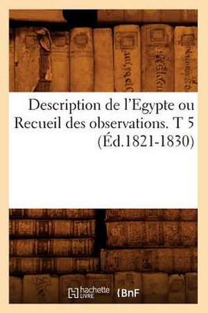 Description de L'Egypte Ou Recueil Des Observations. T 5 (Ed.1821-1830) de Sans Auteur