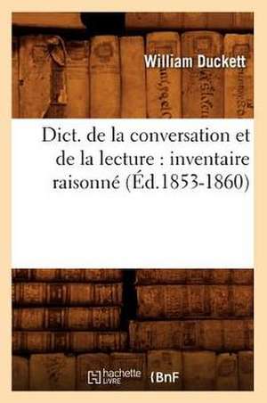 Dict. de La Conversation Et de La Lecture: Inventaire Raisonne (Ed.1853-1860) de Sans Auteur