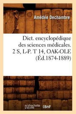 Dict. Encyclopedique Des Sciences Medicales. 2 S, L-P. T 14, Oak-OLE (Ed.1874-1889) de Sans Auteur