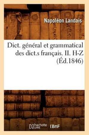 Dict. General Et Grammatical Des Dict.S Francais. II. H-Z (Ed.1846) de Napoleon Landais