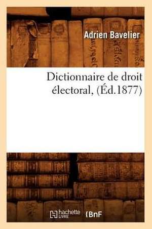 Dictionnaire de Droit Electoral, (Ed.1877) de Bavelier a.