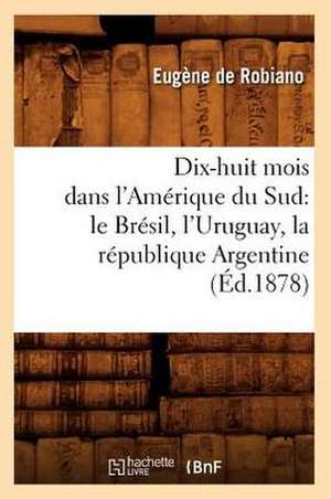 Dix-Huit Mois Dans L'Amerique Du Sud: Le Bresil, L'Uruguay, La Republique Argentine, (Ed.1878) de De Robiano E.