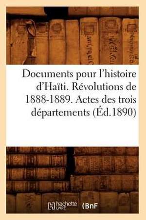 Documents Pour L'Histoire D'Haiti. Revolutions de 1888-1889. Actes Des Trois Departements (Ed.1890) de Sans Auteur