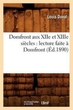 Domfront Aux Xiie Et Xiiie Siecles: Lecture Faite a Domfront, (Ed.1890) de Louis Duval