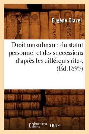 Droit Musulman: Du Statut Personnel Et Des Successions D'Apres Les Differents Rites, (Ed.1895) de Eugene Clavel