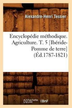 Encyclopedie Methodique. Agriculture. T. 5 [Iberide-Pomme de Terre] (Ed.1787-1821) de Tessier a. H.