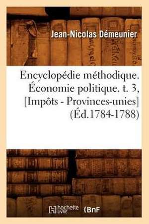 Encyclopedie Methodique. Economie Politique. T. 3, [Impots - Provinces-Unies] (Ed.1784-1788) de Demeunier J. N.