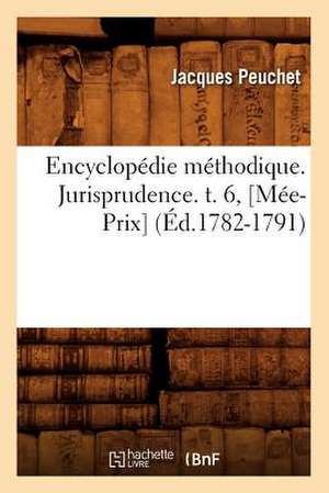 Encyclopedie Methodique. Jurisprudence. T. 6, [Mee-Prix] (Ed.1782-1791) de Peuchet J.