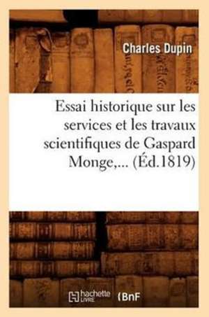 Essai Historique Sur Les Services Et Les Travaux Scientifiques de Gaspard Monge (Ed.1819) de Charles Dupin