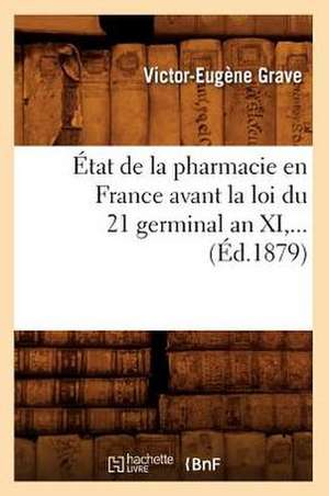 Etat de La Pharmacie En France Avant La Loi Du 21 Germinal an XI (Ed.1879) de Grave V. E.