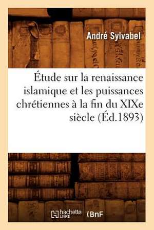 Etude Sur La Renaissance Islamique Et Les Puissances Chretiennes a la Fin Du Xixe Siecle, (Ed.1893) de Sylvabel a.