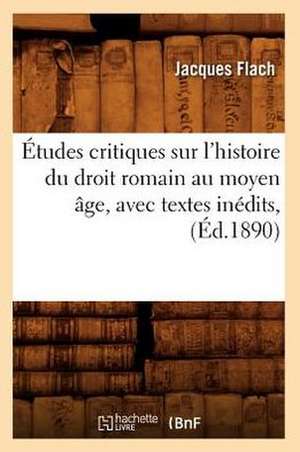 Etudes Critiques Sur L'Histoire Du Droit Romain Au Moyen Age, Avec Textes Inedits, (Ed.1890) de Flach J.