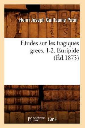 Etudes Sur Les Tragiques Grecs. 1-2. Euripide (Ed.1873) de Patin H. J. G.