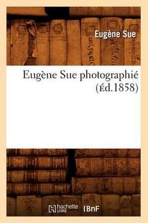 Eugene Sue Photographie (Ed.1858) de Sue E.