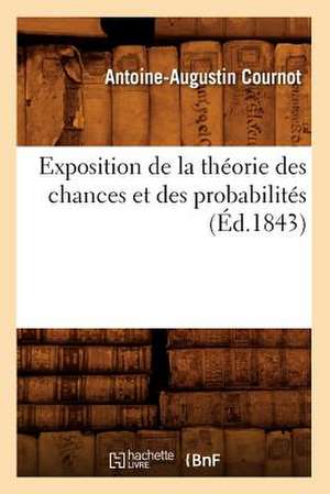 Exposition de La Theorie Des Chances Et Des Probabilites (Ed.1843) de Antoine Augustin Cournot