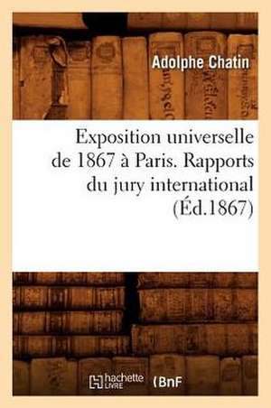 Exposition Universelle de 1867 a Paris. Rapports Du Jury International (Ed.1867) de Chatin a.