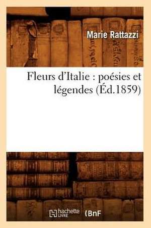 Fleurs D'Italie: Poesies Et Legendes (Ed.1859) de Rattazzi M.