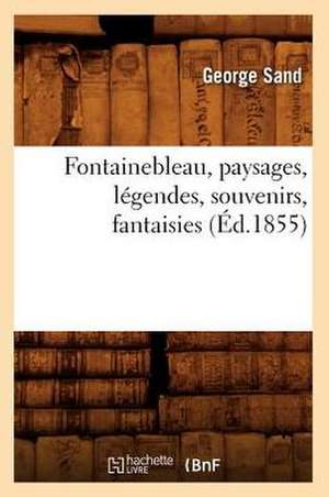 Fontainebleau, Paysages, Legendes, Souvenirs, Fantaisies (Ed.1855) de George Sand