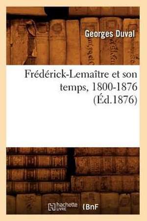 Frederick-Lemaitre Et Son Temps, 1800-1876 (Ed.1876) de Duval-G