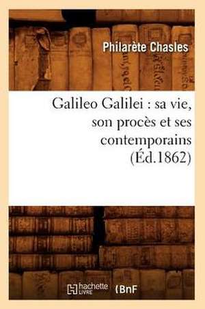 Galileo Galilei: Sa Vie, Son Proces Et Ses Contemporains (Ed.1862) de Philarete Chasles