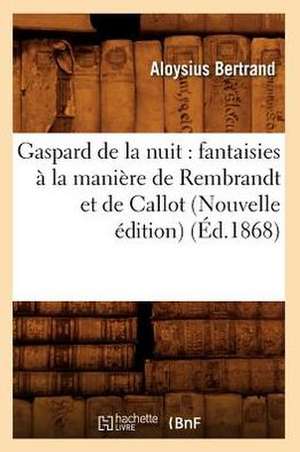 Gaspard de La Nuit: Fantaisies a la Maniere de Rembrandt Et de Callot (Nouvelle Edition) (Ed.1868) de Alexis Bertrand