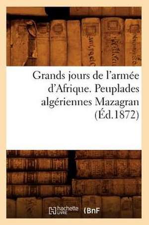 Grands Jours de L'Armee D'Afrique. Peuplades Algeriennes Mazagran (Ed.1872) de Sans Auteur