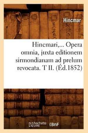 Hincmari, Opera Omnia, Juxta Editionem Sirmondianam Ad Prelum Revocata. Tome II. (Ed.1852) de Hincmar