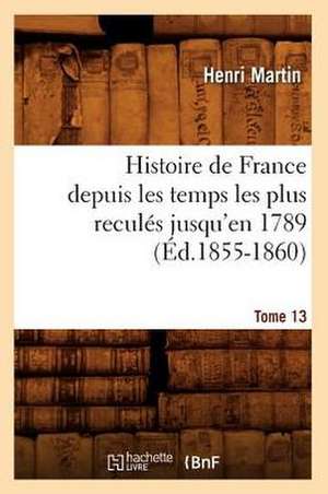 Histoire de France Depuis les Temps les Plus Recules Jusqu'en 1789. Tome 13: 1830-1840. Tome 5 (Ed.1877) de Martin H.