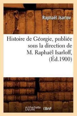 Histoire de Georgie, Publiee Sous La Direction de M. Raphael Isarloff, (Ed.1900) de Isarlov R.