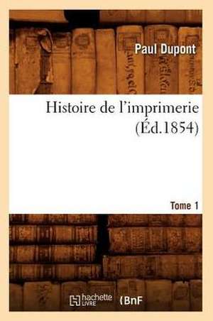 Histoire de L'Imprimerie. Tome 1 de Paul DuPont