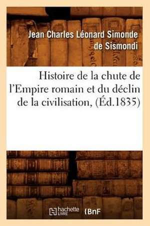 Histoire de La Chute de L'Empire Romain Et Du Declin de La Civilisation, (Ed.1835) de Jean-Charles De Leonard Dit Sismondi