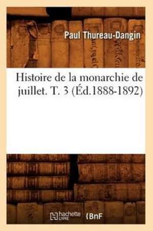 Histoire de La Monarchie de Juillet. T. 3 (Ed.1888-1892) de Thureau-Dangin-P