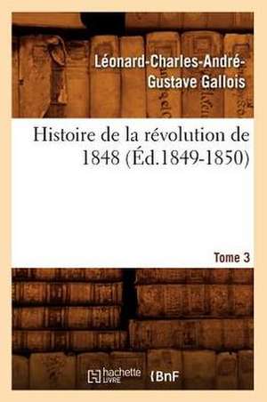 Histoire de La Revolution de 1848. Tome 3 (Ed.1849-1850) de Leonard Gallois