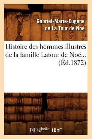 Histoire Des Hommes Illustres de La Famille LaTour de Noe (Ed.1872) de De La Tour De Noe G. M. E.