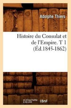 Histoire Du Consulat Et de L'Empire. T 1 (Ed.1845-1862) de Thiers a.