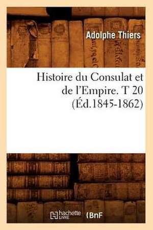 Histoire Du Consulat Et de L'Empire. T 20 (Ed.1845-1862) de Thiers a.