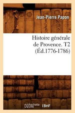 Histoire Generale de Provence. T2 (Ed.1776-1786) de Papon J. P.