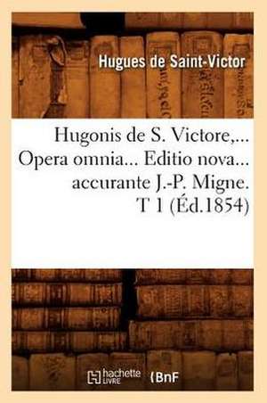 Hugonis de S. Victore, ... Opera Omnia... Editio Nova... Accurante J.-P. Migne. T 1 (Ed.1854): Tragedie (Ed.1641) de Hugues De Saint-Victor