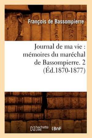 Journal de Ma Vie: Memoires Du Marechal de Bassompierre. 2 (Ed.1870-1877) de De Bassompierre F.