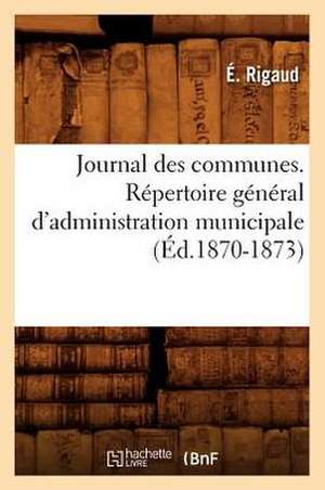 Journal Des Communes. Repertoire General D'Administration Municipale (Ed.1870-1873) de Rigaud E.