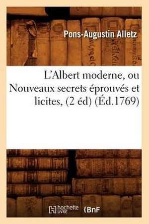 L'Albert Moderne, Ou Nouveaux Secrets Eprouves Et Licites, (2 Ed) (Ed.1769) de Alletz P. a.