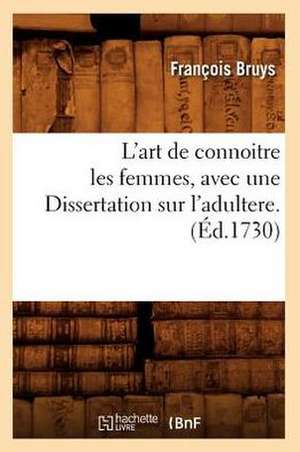 L'Art de Connoitre Les Femmes, Avec Une Dissertation Sur L'Adultere. (Ed.1730) de Bruys F.