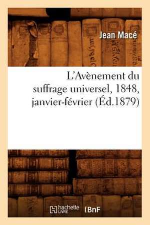 L'Avenement Du Suffrage Universel, 1848, Janvier-Fevrier, (Ed.1879) de Jean Mace