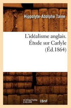 L'Idealisme Anglais. Etude Sur Carlyle (Ed.1864) de Hippolyte Adolphe Taine