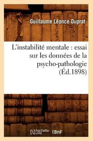 L'Instabilite Mentale: Essai Sur Les Donnees de La Psycho-Pathologie (Ed.1898) de Duprat G. L.