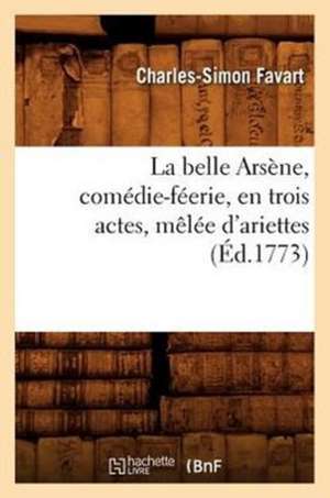 La Belle Arsene, Comedie-Feerie, En Trois Actes, Melee D'Ariettes, (Ed.1773) de Charles Simon Favart