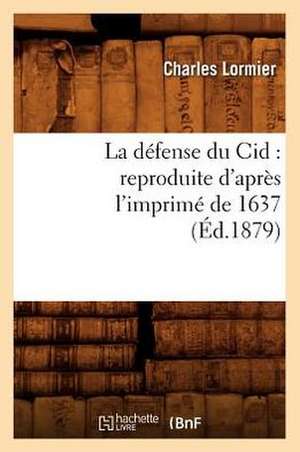 La Defense Du Cid: Reproduite D'Apres L'Imprime de 1637, (Ed.1879) de Lormier C.