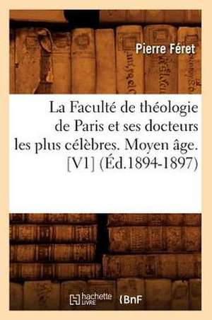 La Faculte de Theologie de Paris Et Ses Docteurs Les Plus Celebres. Moyen Age. [V1] (Ed.1894-1897) de Feret P.