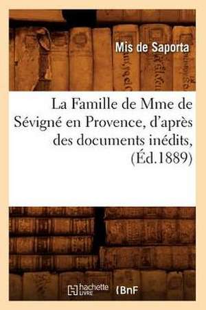 La Famille de Mme de Sevigne En Provence, D'Apres Des Documents Inedits, (Ed.1889) de De Saporta M.